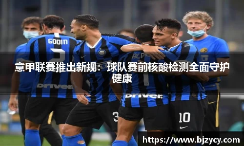 意甲联赛推出新规：球队赛前核酸检测全面守护健康